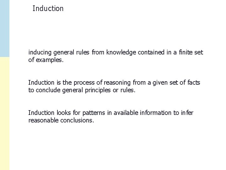 Induction inducing general rules from knowledge contained in a finite set of examples. Induction
