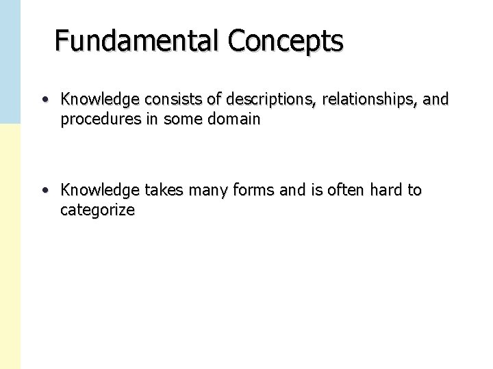 Fundamental Concepts • Knowledge consists of descriptions, relationships, and procedures in some domain •