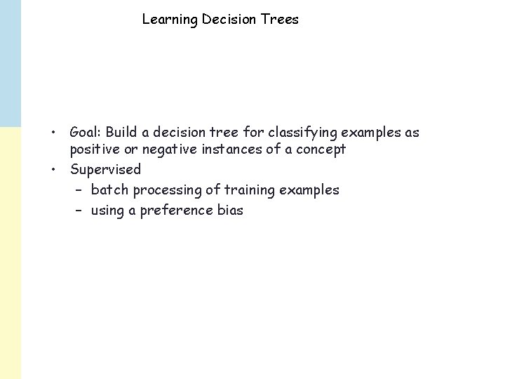Learning Decision Trees • Goal: Build a decision tree for classifying examples as positive