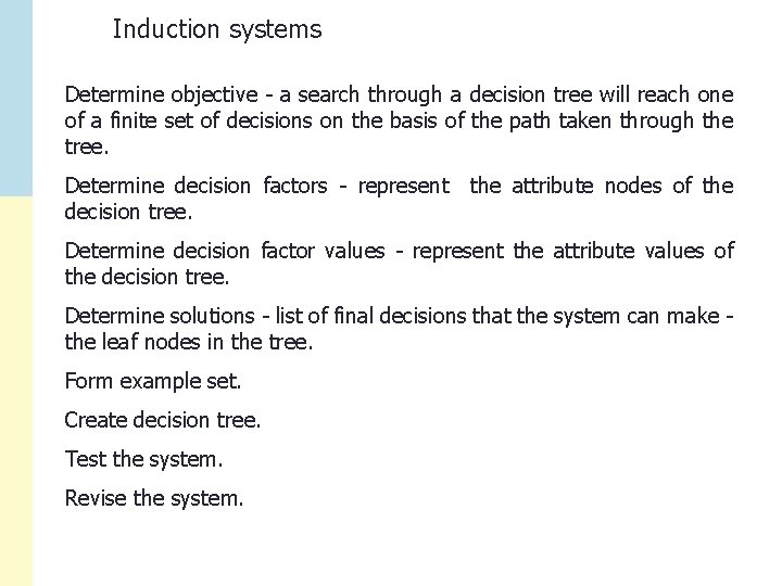 Induction systems Determine objective - a search through a decision tree will reach one