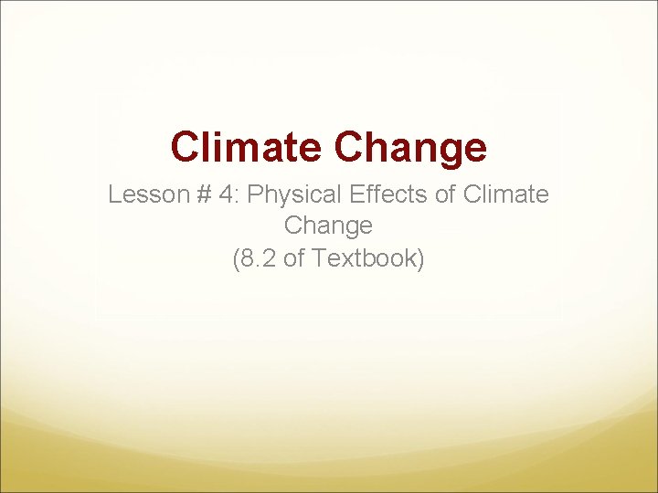 Climate Change Lesson # 4: Physical Effects of Climate Change (8. 2 of Textbook)