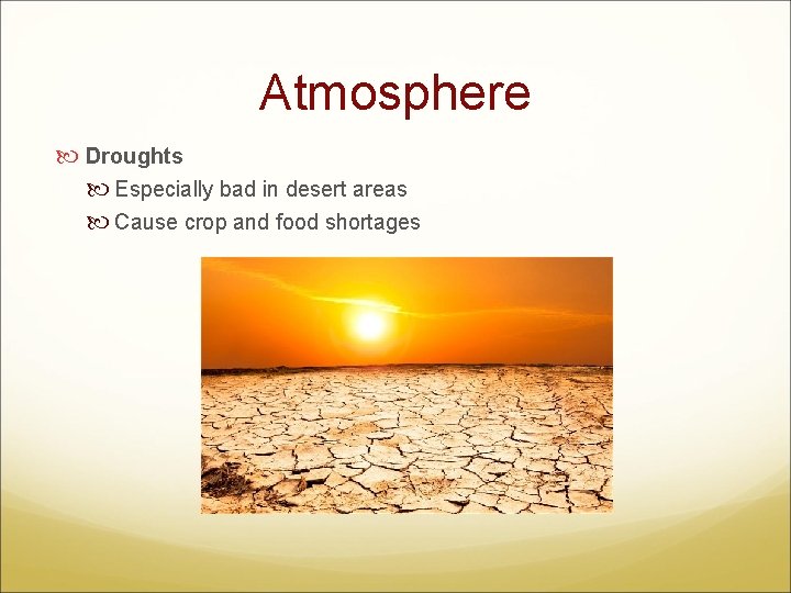 Atmosphere Droughts Especially bad in desert areas Cause crop and food shortages 