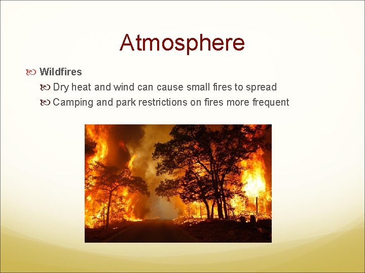 Atmosphere Wildfires Dry heat and wind can cause small fires to spread Camping and