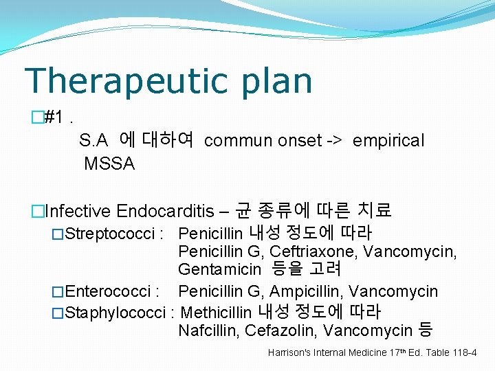 Therapeutic plan �#1. S. A 에 대하여 commun onset -> empirical MSSA �Infective Endocarditis