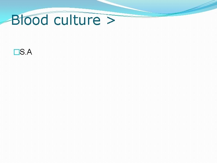 Blood culture > �S. A 