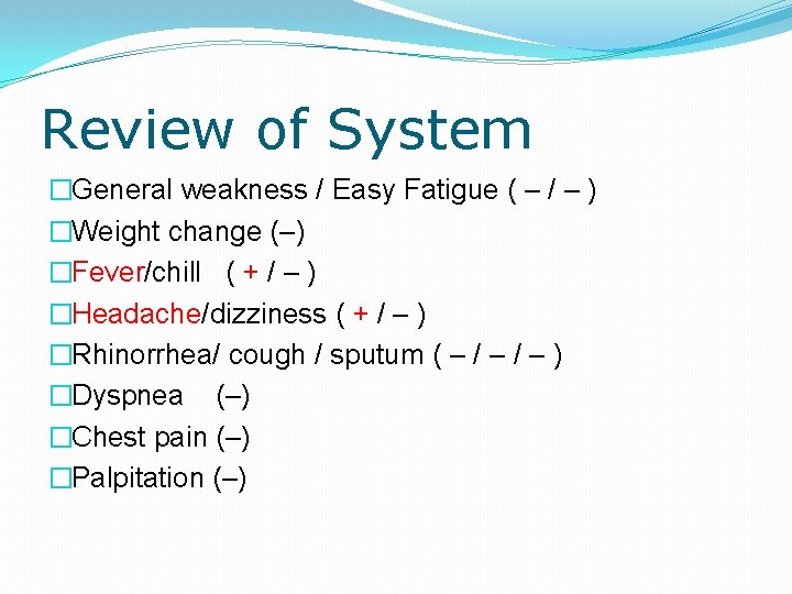 Review of System �General weakness / Easy Fatigue ( – / – ) �Weight