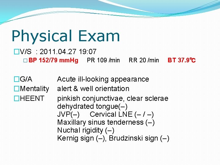 Physical Exam �V/S : 2011. 04. 27 19: 07 � BP 152/79 mm. Hg