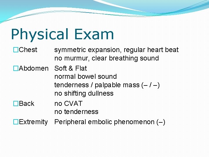 Physical Exam �Chest symmetric expansion, regular heart beat no murmur, clear breathing sound �Abdomen