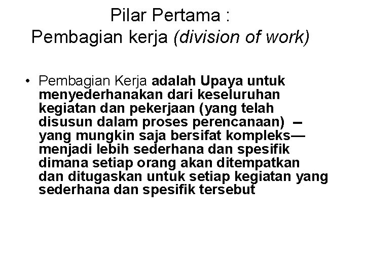Pilar Pertama : Pembagian kerja (division of work) • Pembagian Kerja adalah Upaya untuk