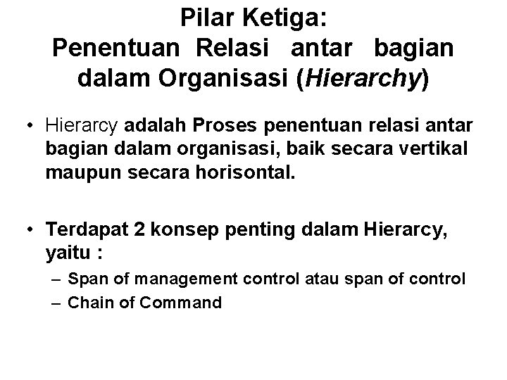 Pilar Ketiga: Penentuan Relasi antar bagian dalam Organisasi (Hierarchy) • Hierarcy adalah Proses penentuan