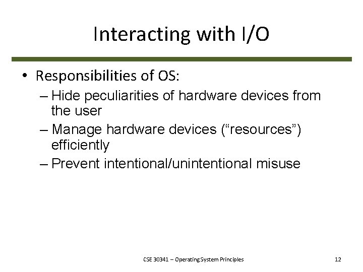 Interacting with I/O • Responsibilities of OS: – Hide peculiarities of hardware devices from