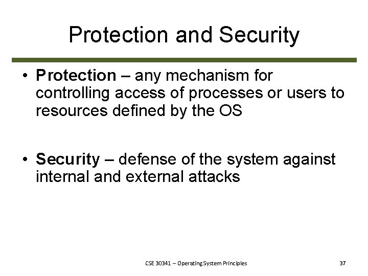 Protection and Security • Protection – any mechanism for controlling access of processes or