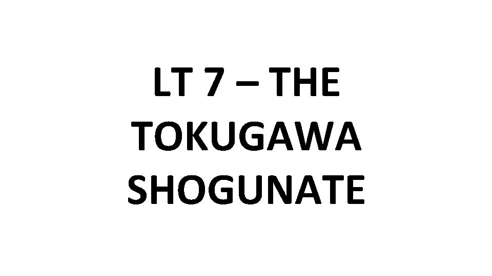 LT 7 – THE TOKUGAWA SHOGUNATE 