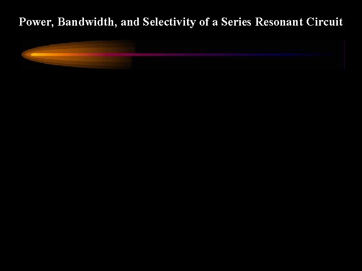 Power, Bandwidth, and Selectivity of a Series Resonant Circuit 