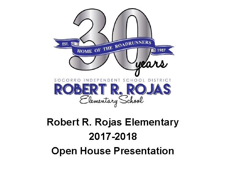 Robert R. Rojas Elementary 2017 -2018 Open House Presentation 