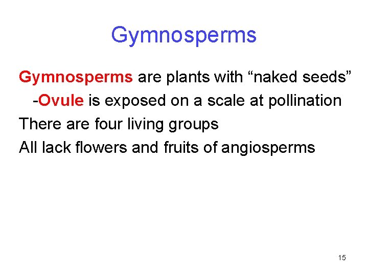 Gymnosperms are plants with “naked seeds” -Ovule is exposed on a scale at pollination Gymnosperms are plants with “naked seeds” -Ovule is exposed on a scale at pollination