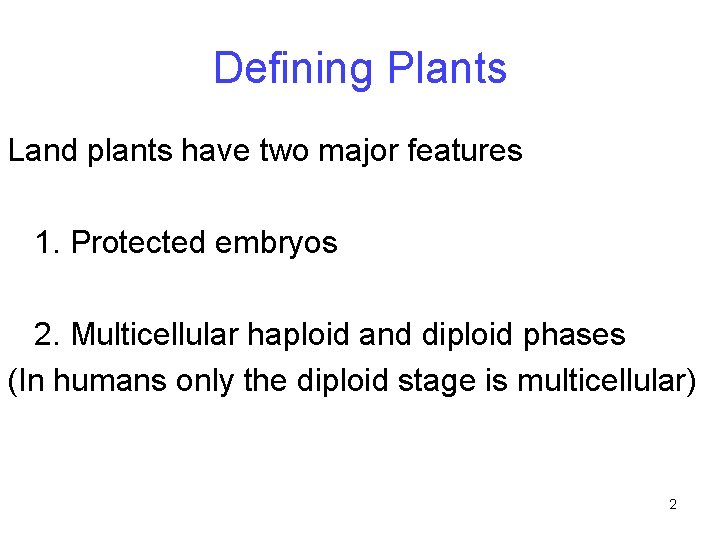 Defining Plants Land plants have two major features 1. Protected embryos 2. Multicellular haploid