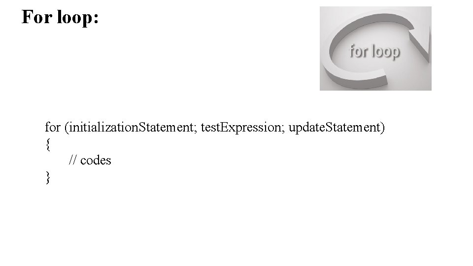 For loop: for (initialization. Statement; test. Expression; update. Statement) { // codes } 