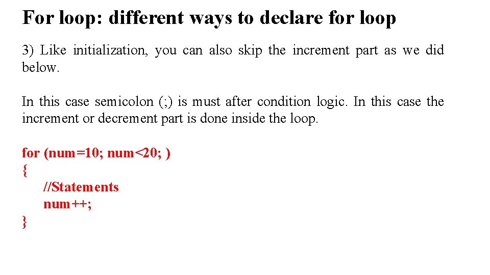 For loop: different ways to declare for loop 3) Like initialization, you can also