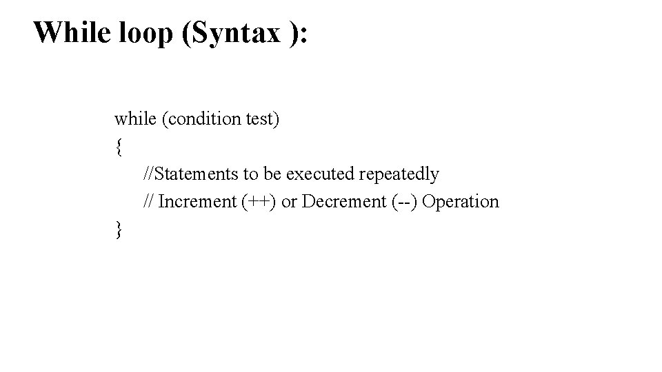 While loop (Syntax ): while (condition test) { //Statements to be executed repeatedly //
