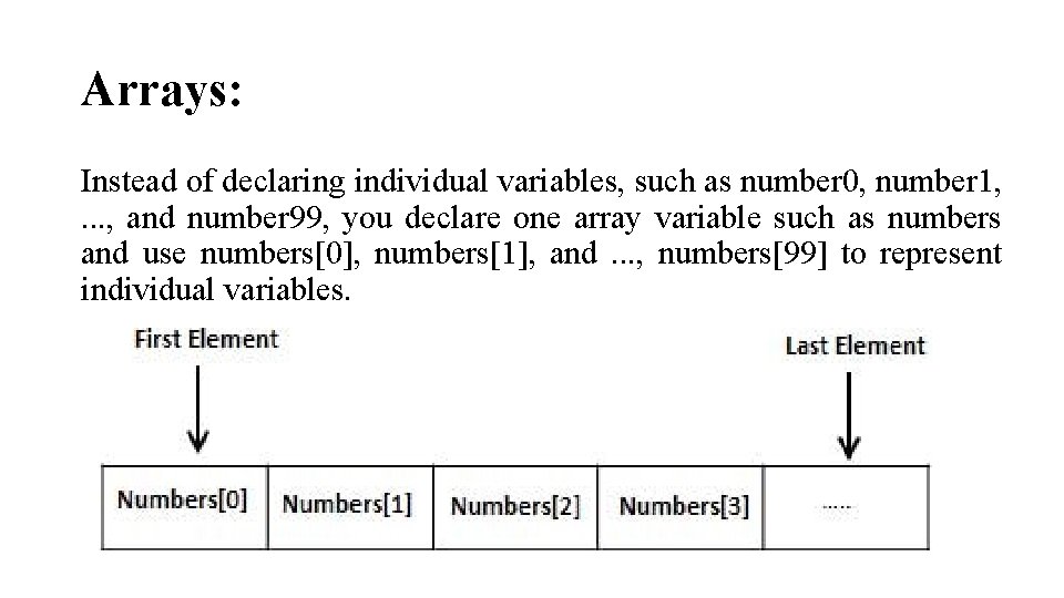 Arrays: Instead of declaring individual variables, such as number 0, number 1, . .