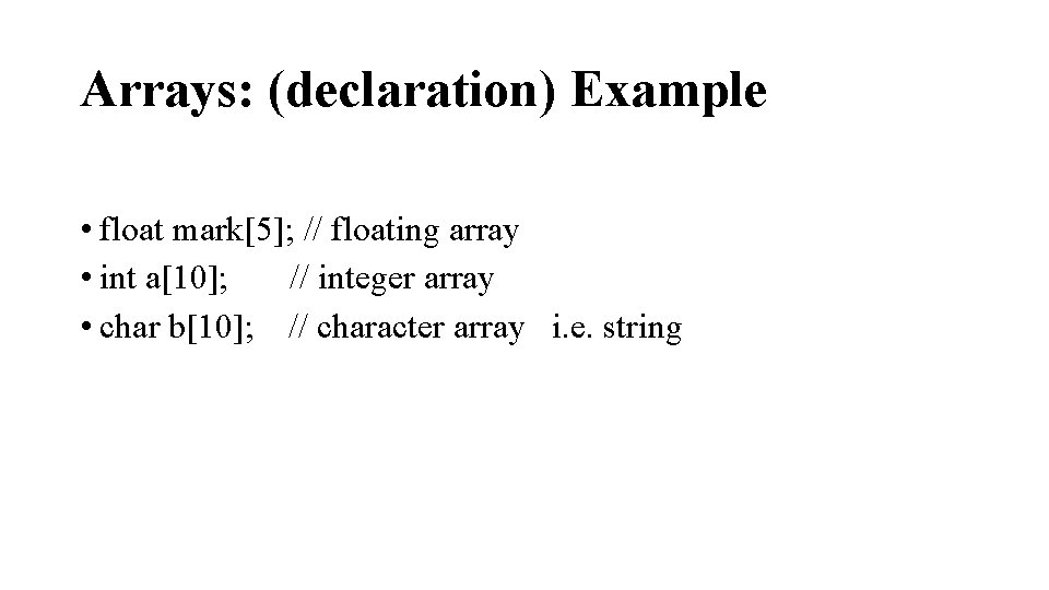 Arrays: (declaration) Example • float mark[5]; // floating array • int a[10]; // integer