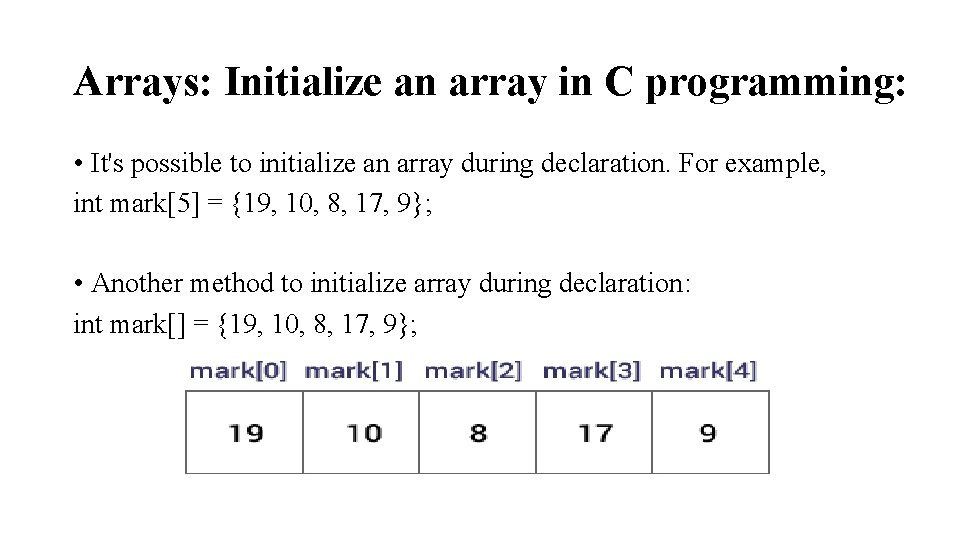 Arrays: Initialize an array in C programming: • It's possible to initialize an array