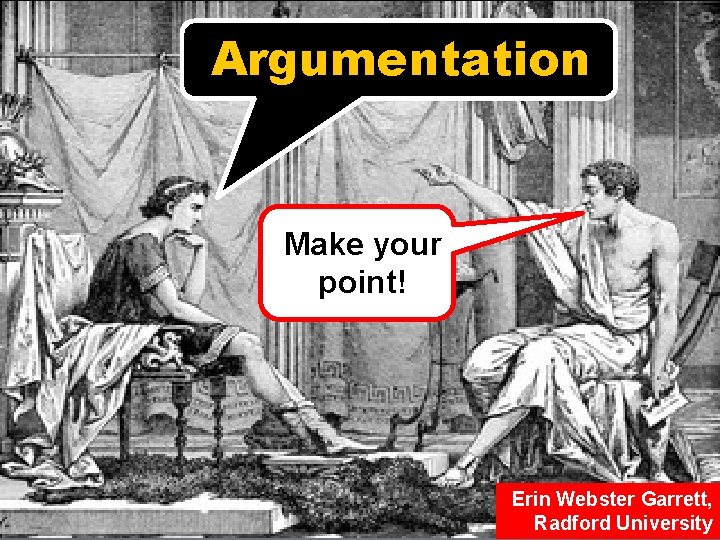 Argumentation Make your point! Erin Webster Garrett, Radford University 
