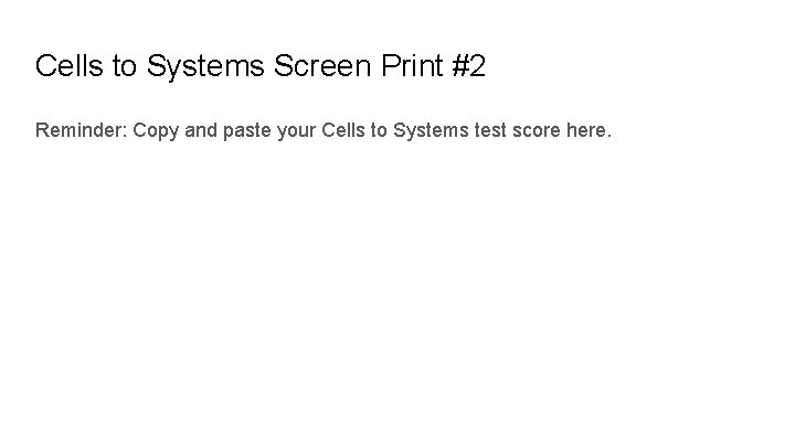 Cells to Systems Screen Print #2 Reminder: Copy and paste your Cells to Systems Cells to Systems Screen Print #2 Reminder: Copy and paste your Cells to Systems