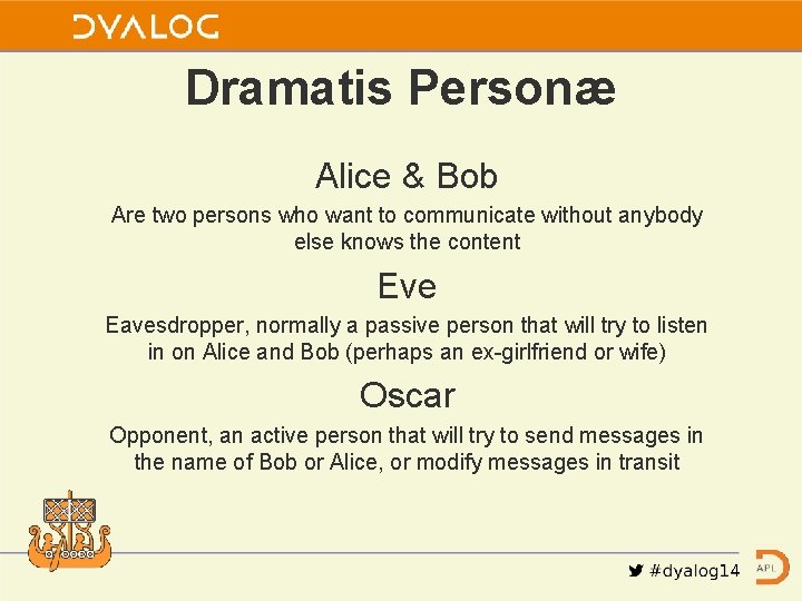 Dramatis Personæ Alice & Bob Are two persons who want to communicate without anybody