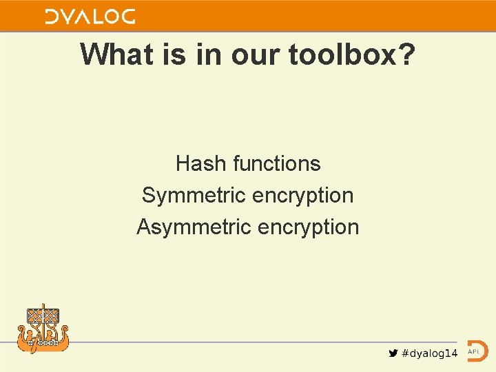 What is in our toolbox? Hash functions Symmetric encryption Asymmetric encryption 
