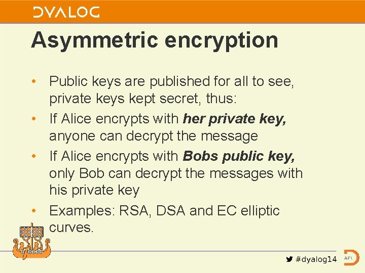 Asymmetric encryption • Public keys are published for all to see, private keys kept