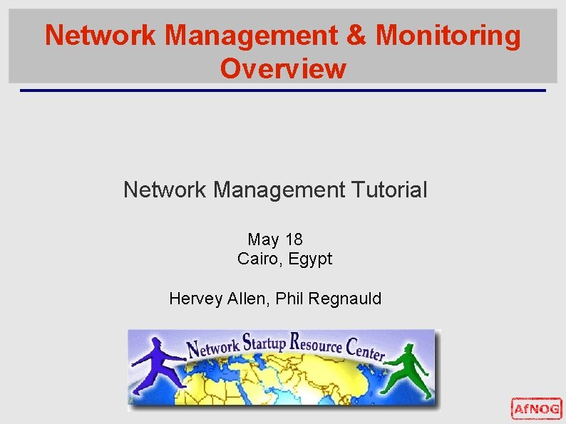 Network Management & Monitoring Overview Network Management Tutorial May 18 Cairo, Egypt Hervey Allen,