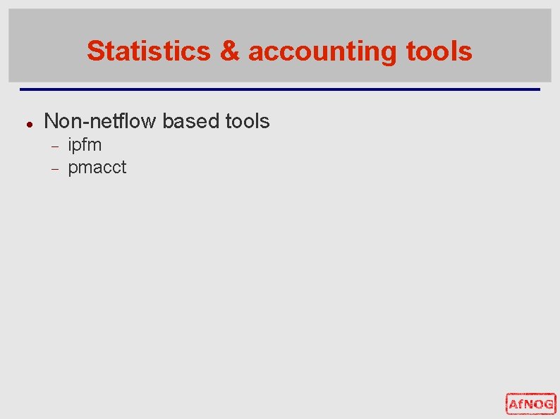 Statistics & accounting tools Non-netflow based tools ipfm pmacct 