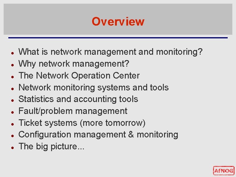 Overview What is network management and monitoring? Why network management? The Network Operation Center