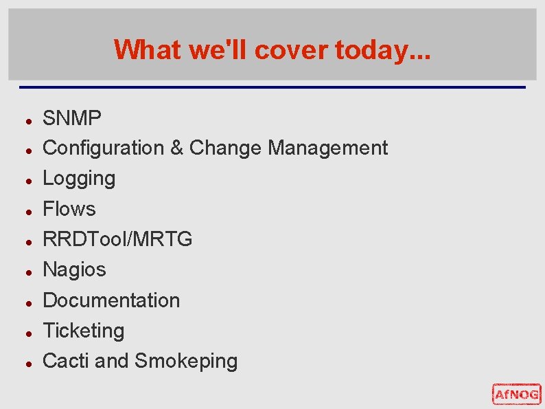 What we'll cover today. . . SNMP Configuration & Change Management Logging Flows RRDTool/MRTG