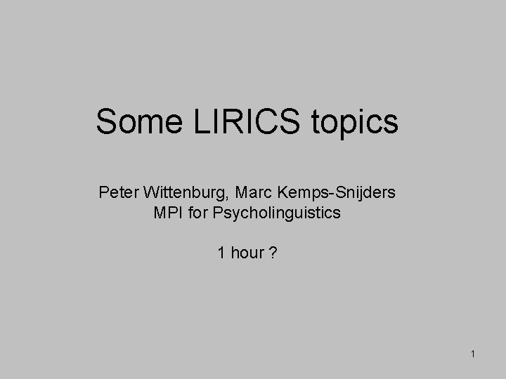 Some LIRICS topics Peter Wittenburg, Marc Kemps-Snijders MPI for Psycholinguistics 1 hour ? 1