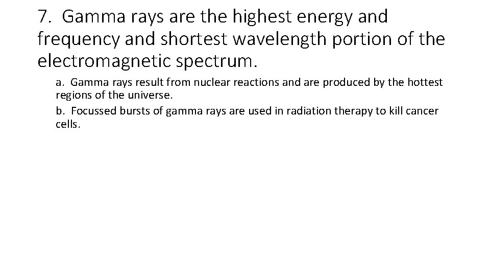 7. Gamma rays are the highest energy and frequency and shortest wavelength portion of