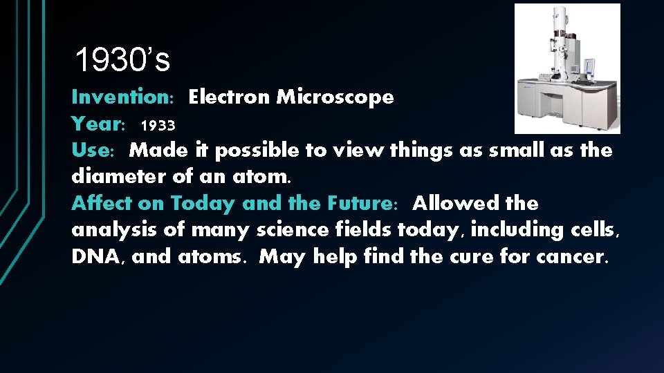 1930’s Invention: Electron Microscope Year: 1933 Use: Made it possible to view things as