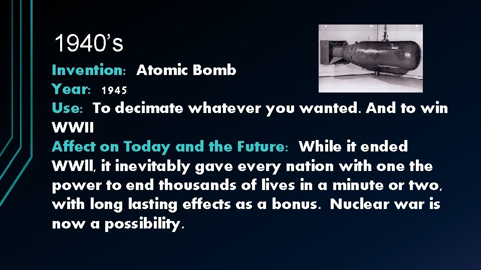 1940’s Invention: Atomic Bomb Year: 1945 Use: To decimate whatever you wanted. And to
