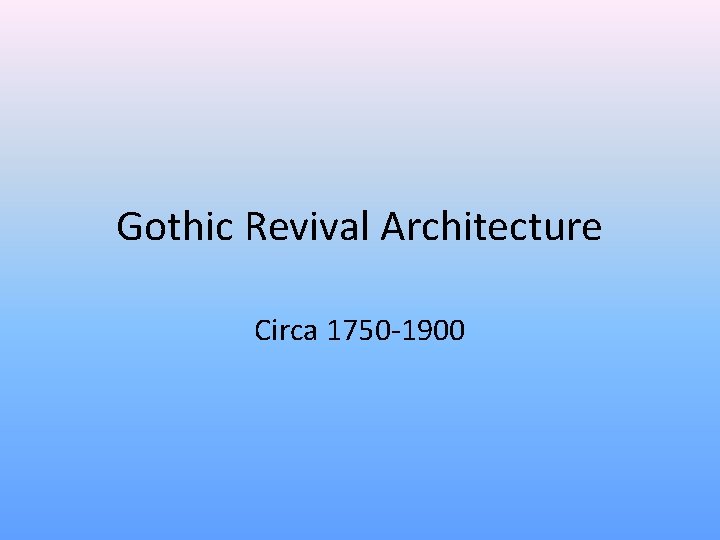 Gothic Revival Architecture Circa 1750 -1900 