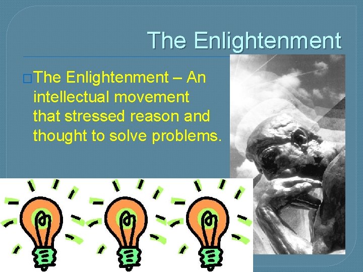 The Enlightenment �The Enlightenment – An intellectual movement that stressed reason and thought to