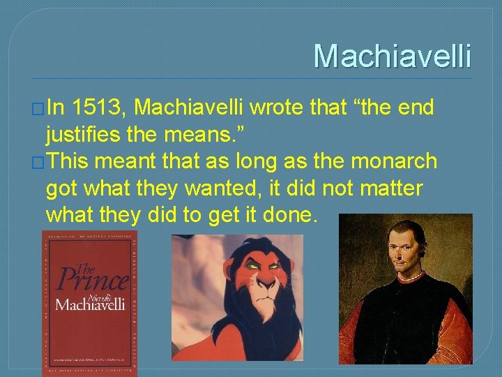 Machiavelli �In 1513, Machiavelli wrote that “the end justifies the means. ” �This meant