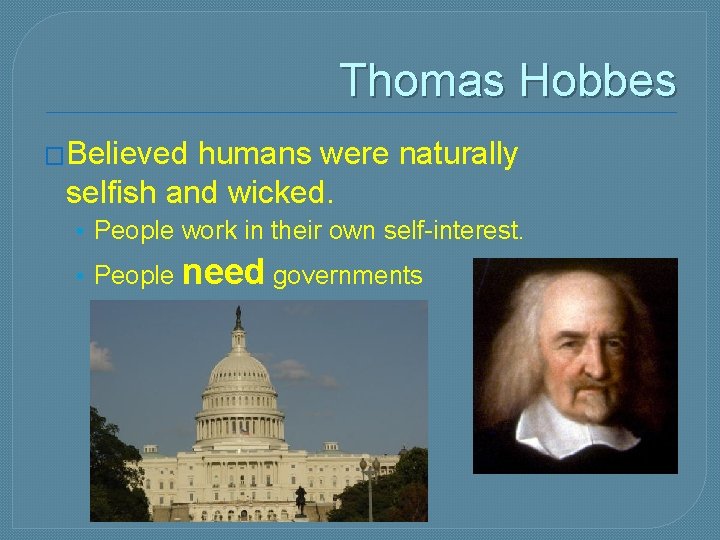Thomas Hobbes �Believed humans were naturally selfish and wicked. • People work in their