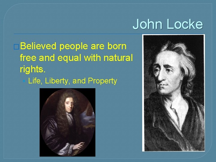 John Locke �Believed people are born free and equal with natural rights. • Life,