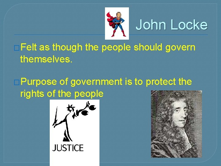 John Locke �Felt as though the people should govern themselves. �Purpose of government is