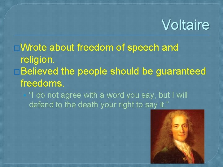 Voltaire �Wrote about freedom of speech and religion. �Believed the people should be guaranteed