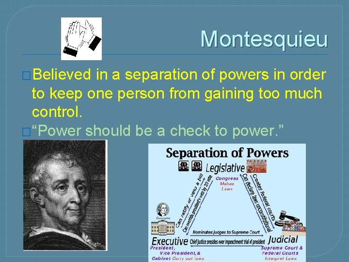 Montesquieu �Believed in a separation of powers in order to keep one person from