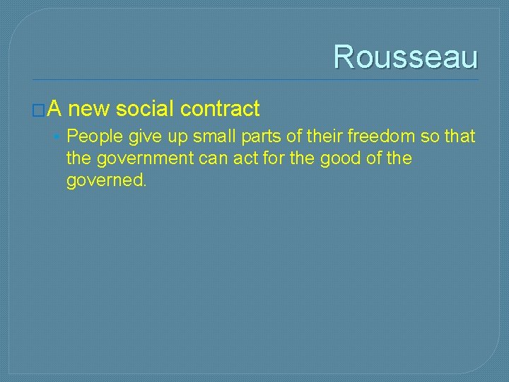 Rousseau �A new social contract • People give up small parts of their freedom