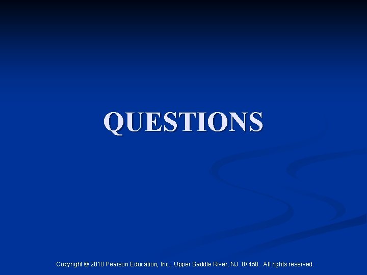 QUESTIONS Copyright © 2010 Pearson Education, Inc. , Upper Saddle River, NJ 07458. All